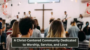 A Christ-Centered Community Dedicated to Worship, Service, and Love