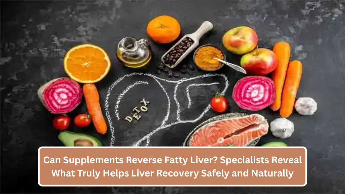 Can Supplements Reverse Fatty Liver? Specialists Reveal What Truly Helps Liver Recovery Safely and Naturally