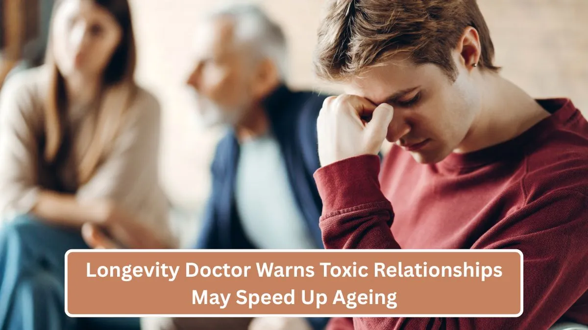 Longevity Doctor Warns Toxic Relationships May Speed Up Ageing