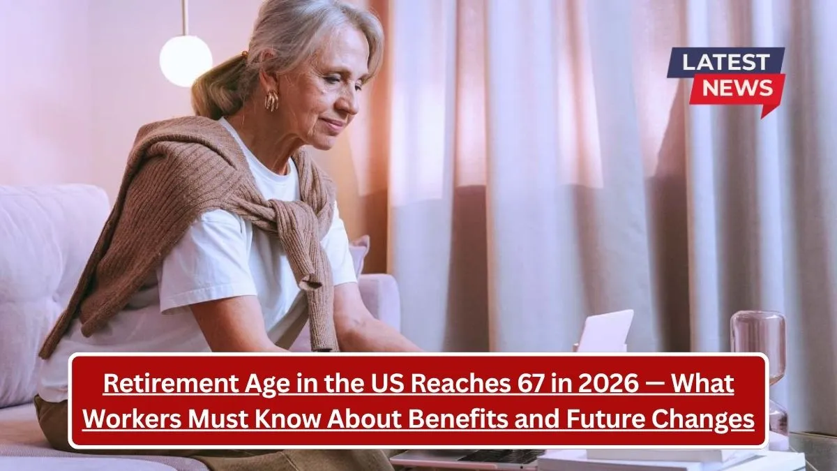 Retirement Age in the US Reaches 67 in 2026 — What Workers Must Know About Benefits and Future Changes