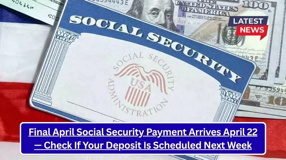Final April Social Security Payment Arrives April 22 — Check If Your Deposit Is Scheduled Next Week