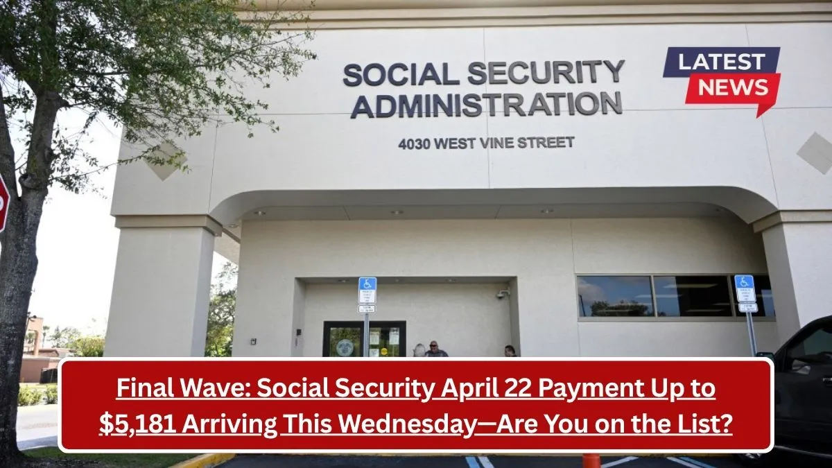 Final Wave: Social Security April 22 Payment Up to $5,181 Arriving This Wednesday—Are You on the List?