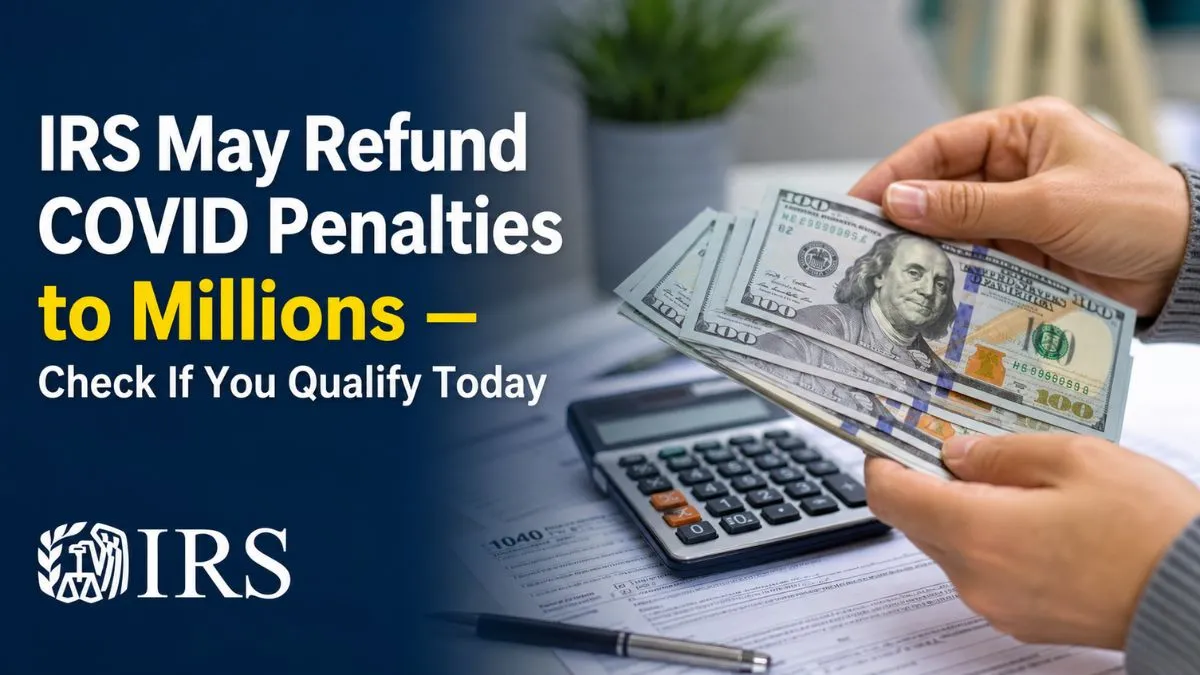 IRS May Refund COVID Penalties to Millions – Check If You Qualify Today